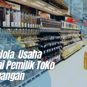 Mengelola Usaha Sebagai Pemilik Toko Perdagangan